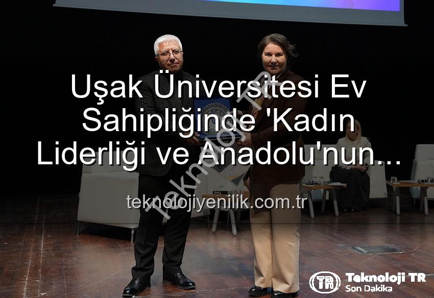 kadın liderliği - Uşak Üniversitesi'nde Kadın Liderliği ve Anadolu'nun Parlak Geleceği Paneli Düzenlendi