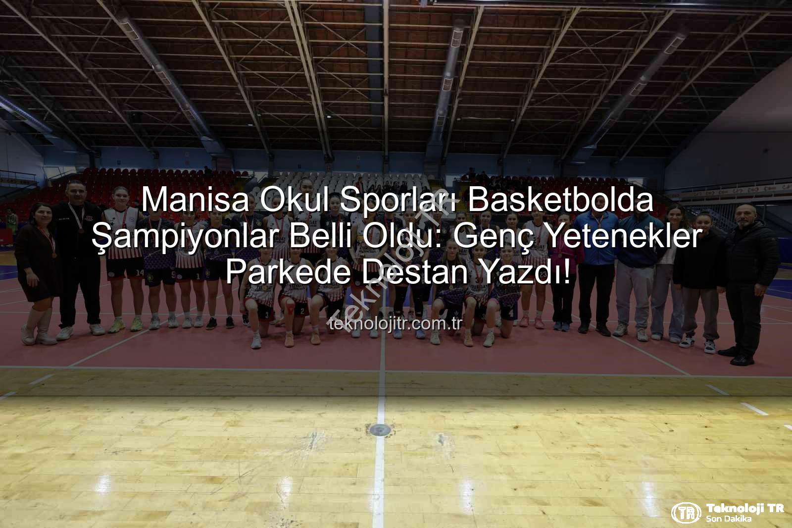 Manisa Okul Sporları Basketbol - Manisa Okul Sporları Basketbolda Şampiyonlar Belli Oldu: Genç Yetenekler Parkede Destan Yazdı!