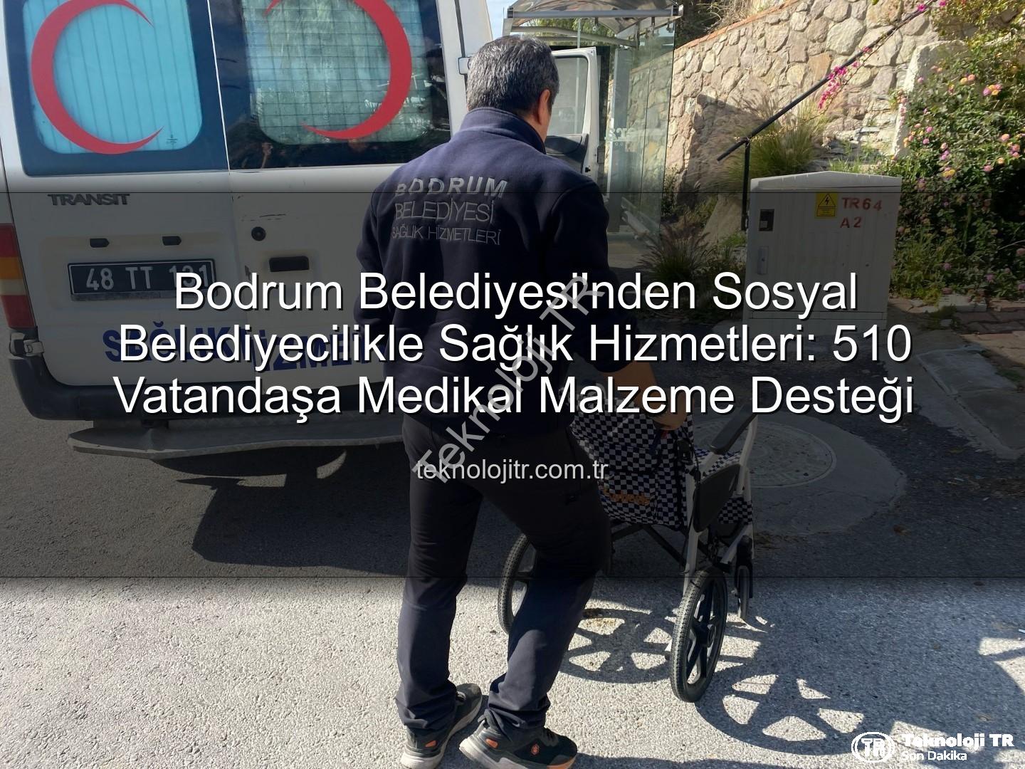 medikal malzeme desteği - Bodrum Belediyesi'nden Sosyal Belediyecilikle Sağlık Hizmetleri: 510 Vatandaşa Medikal Malzeme Desteği