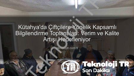 Kütahya’da Çiftçilere Yönelik Kapsamlı Bilgilendirme Toplantıları: Verim ve Kalite Artışı Hedefleniyor