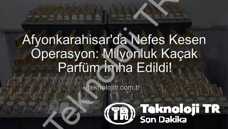Afyonkarahisar’da Nefes Kesen Operasyon: Milyonluk Kaçak Parfüm İmha Edildi!