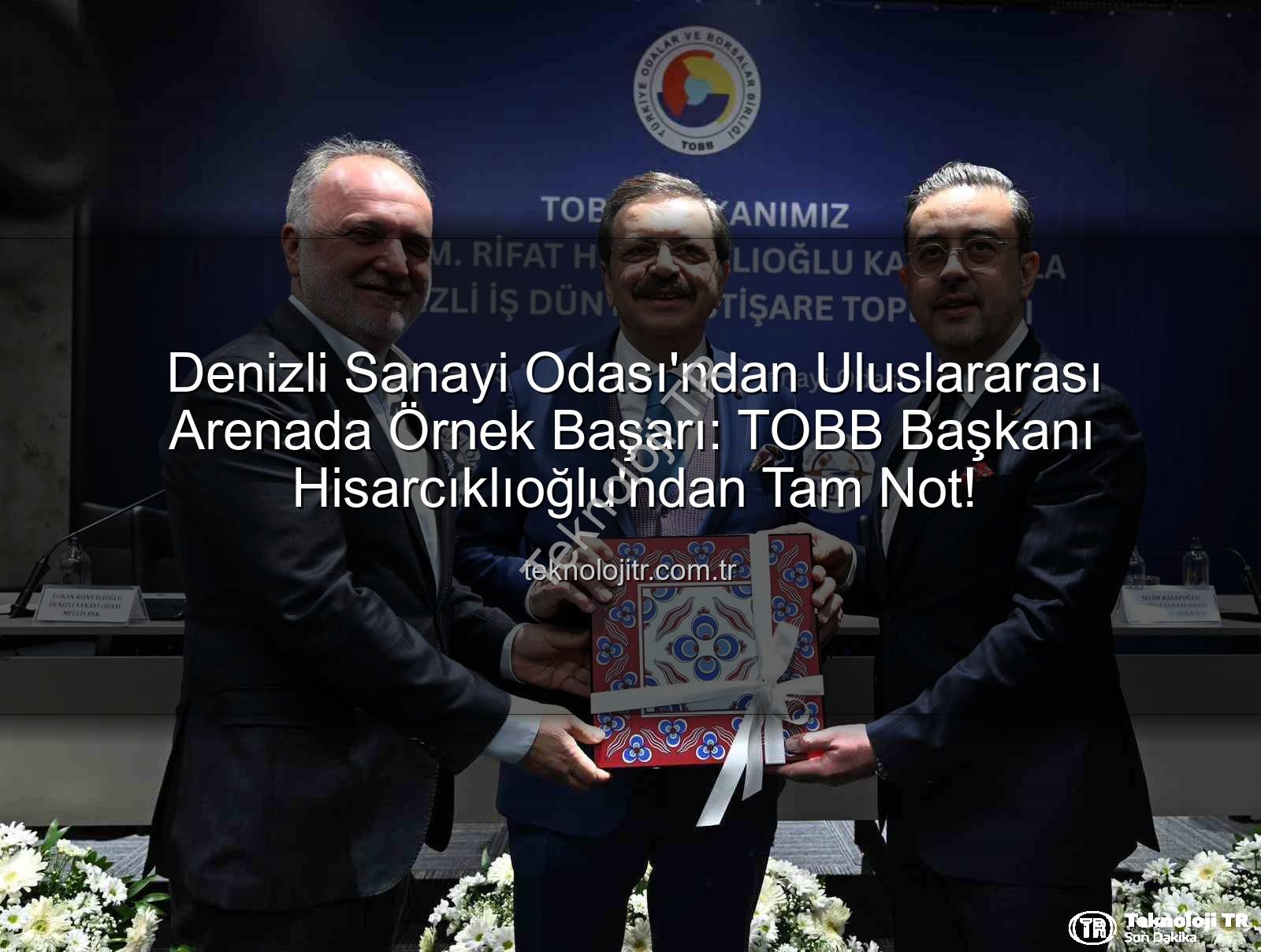 Denizli Sanayi Odası - Denizli Sanayi Odası'ndan Uluslararası Arenada Örnek Başarı: TOBB Başkanı Hisarcıklıoğlu'ndan Tam Not!