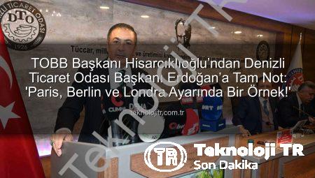 TOBB Başkanı Hisarcıklıoğlu’ndan Denizli Ticaret Odası Başkanı Erdoğan’a Tam Not: ‘Paris, Berlin ve Londra Ayarında Bir Örnek!’