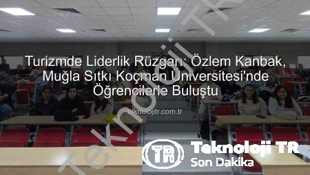 Turizmde Liderlik Rüzgarı: Özlem Kanbak, Muğla Sıtkı Koçman Üniversitesi’nde Öğrencilerle Buluştu