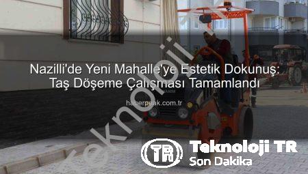 Nazilli’de Yeni Mahalle’ye Estetik Dokunuş: Taş Döşeme Çalışması Tamamlandı