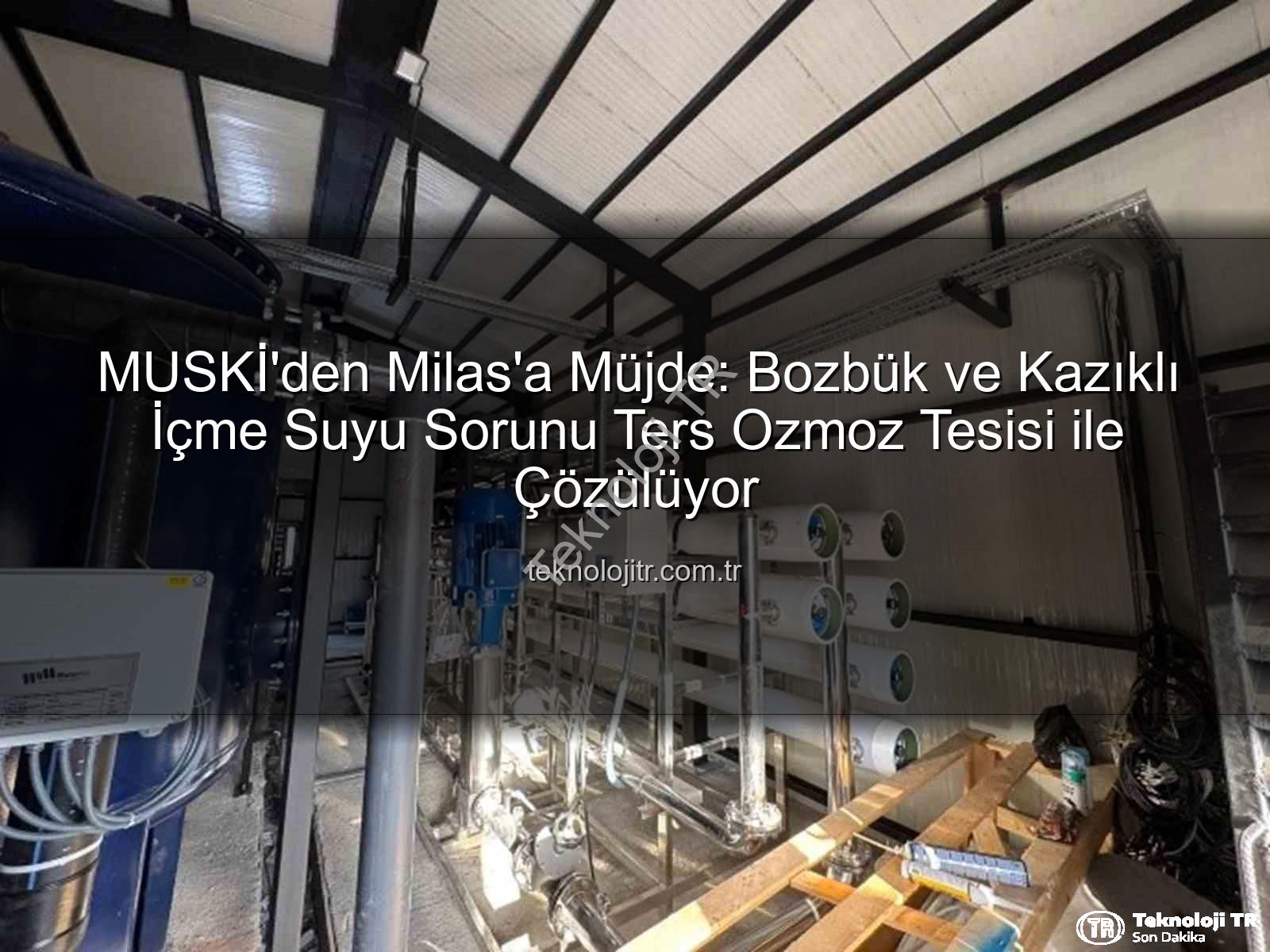 ters ozmoz tesisi - MUSKİ'den Milas'a Müjde: Bozbük ve Kazıklı İçme Suyu Sorunu Ters Ozmoz Tesisi ile Çözülüyor