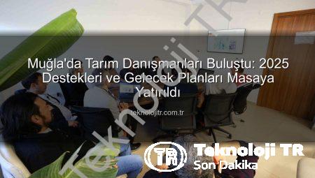 Muğla’da Tarım Danışmanları Buluştu: 2025 Destekleri ve Gelecek Planları Masaya Yatırıldı
