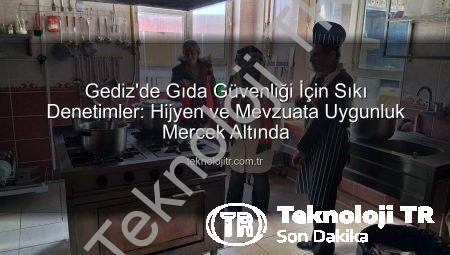 Gediz’de Gıda Güvenliği İçin Sıkı Denetimler: Hijyen ve Mevzuata Uygunluk Mercek Altında