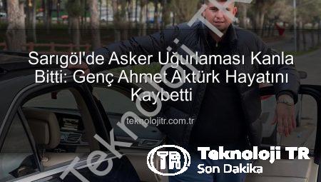 Sarıgöl’de Asker Uğurlaması Kanla Bitti: Genç Ahmet Aktürk Hayatını Kaybetti