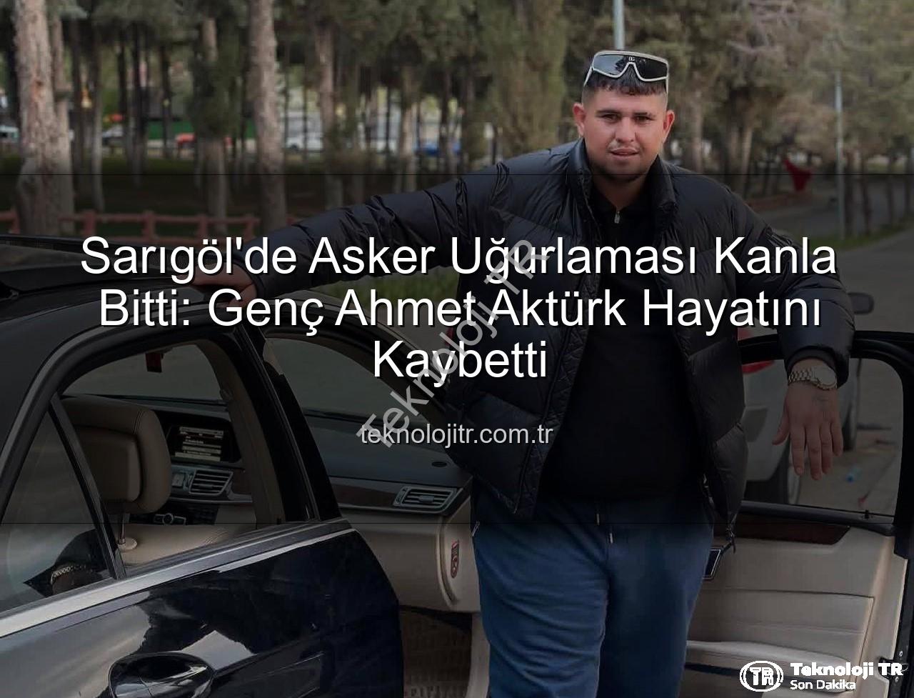 asker uğurlaması - Sarıgöl'de Asker Uğurlaması Kanla Bitti: Genç Ahmet Aktürk Hayatını Kaybetti