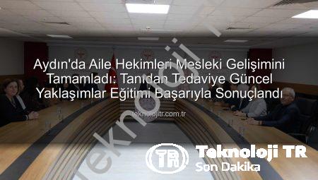Aydın’da Aile Hekimleri Mesleki Gelişimini Tamamladı: Tanıdan Tedaviye Güncel Yaklaşımlar Eğitimi Başarıyla Sonuçlandı