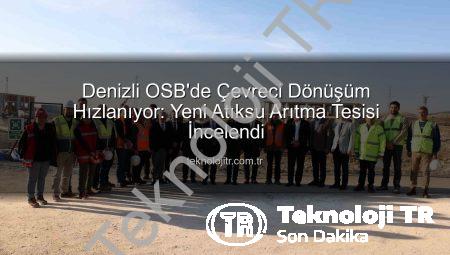 Denizli OSB’de Çevreci Dönüşüm Hızlanıyor: Yeni Atıksu Arıtma Tesisi İncelendi