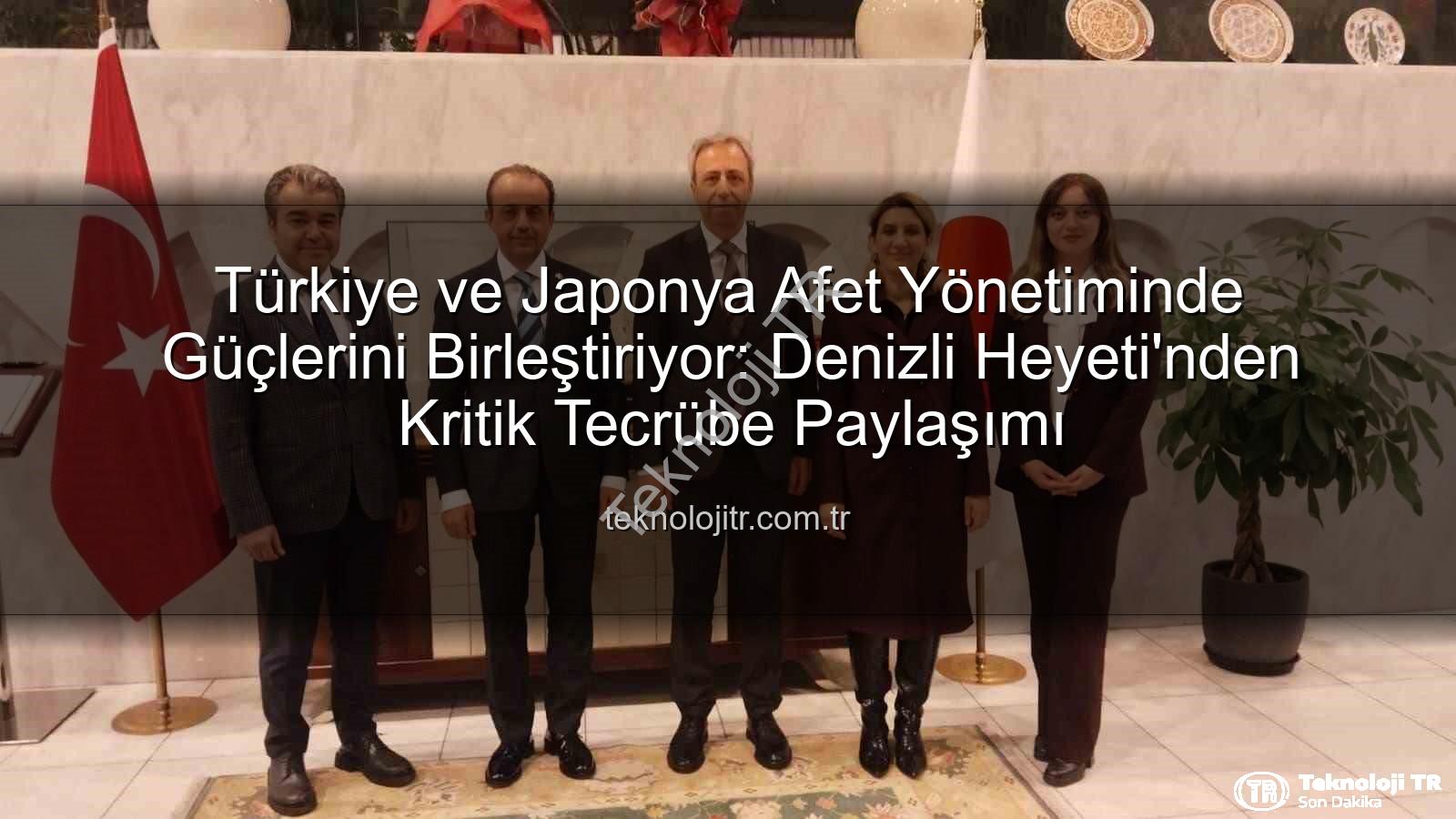 Afet yönetimi iş birliği - Türkiye ve Japonya Afet Yönetiminde Güçlerini Birleştiriyor: Denizli Heyeti'nden Kritik Tecrübe Paylaşımı