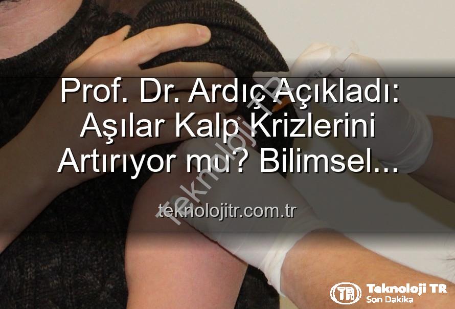 aşılar kalp krizleri - Prof. Dr. Ardıç Açıkladı: Aşılar Kalp Krizlerini Artırıyor mu? Bilimsel Gerçekler Ortaya Kondu