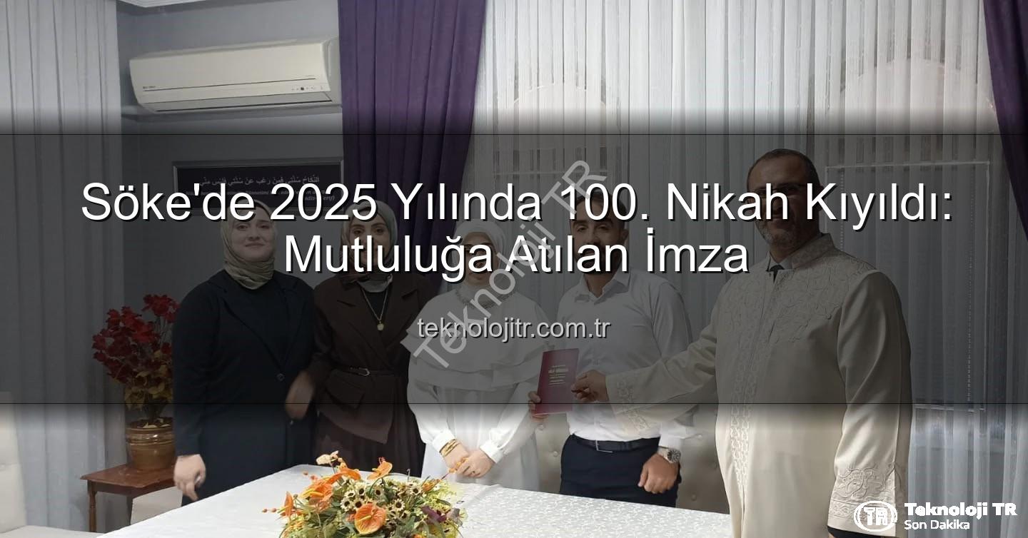 Söke 100. nikah - Söke'de 2025 Yılında 100. Nikah Kıyıldı: Mutluluğa Atılan İmza
