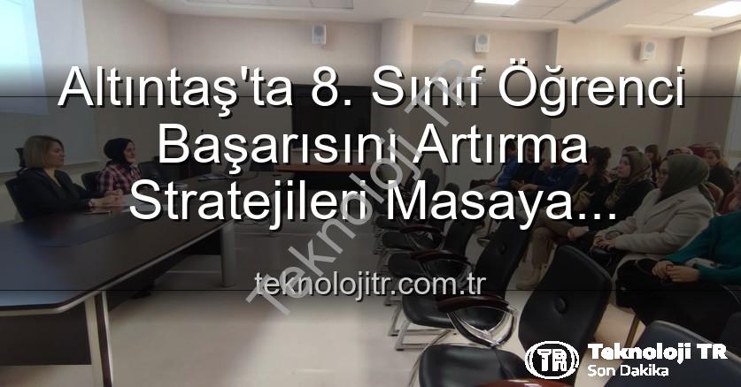 öğrenci başarısı - Altıntaş'ta 8. Sınıf Öğrenci Başarısını Artırma Stratejileri Masaya Yatırıldı: Kapsamlı Toplantı Detayları