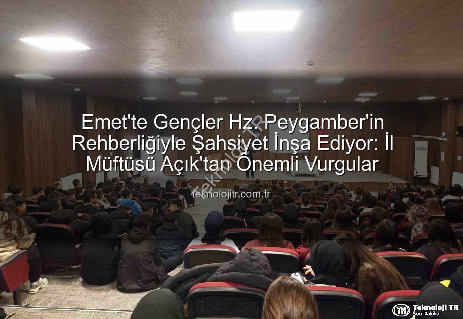 Hz. Peygamber ve Şahsiyet İnşası - Emet'te Gençler Hz. Peygamber'in Rehberliğiyle Şahsiyet İnşa Ediyor: İl Müftüsü Açık'tan Önemli Vurgular