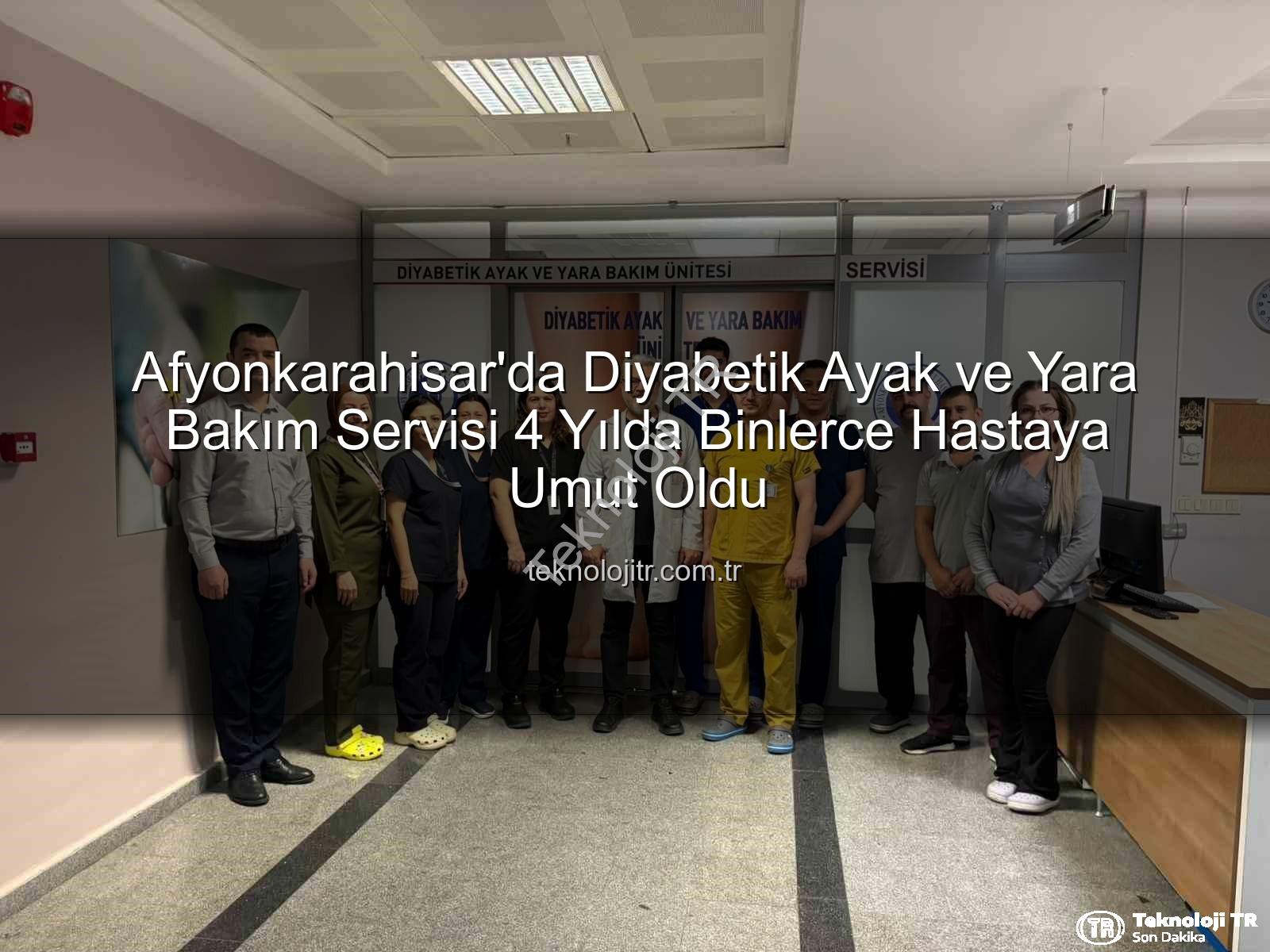 Diyabetik Ayak ve Yara Bakım - Afyonkarahisar'da Diyabetik Ayak ve Yara Bakım Servisi 4 Yılda Binlerce Hastaya Umut Oldu