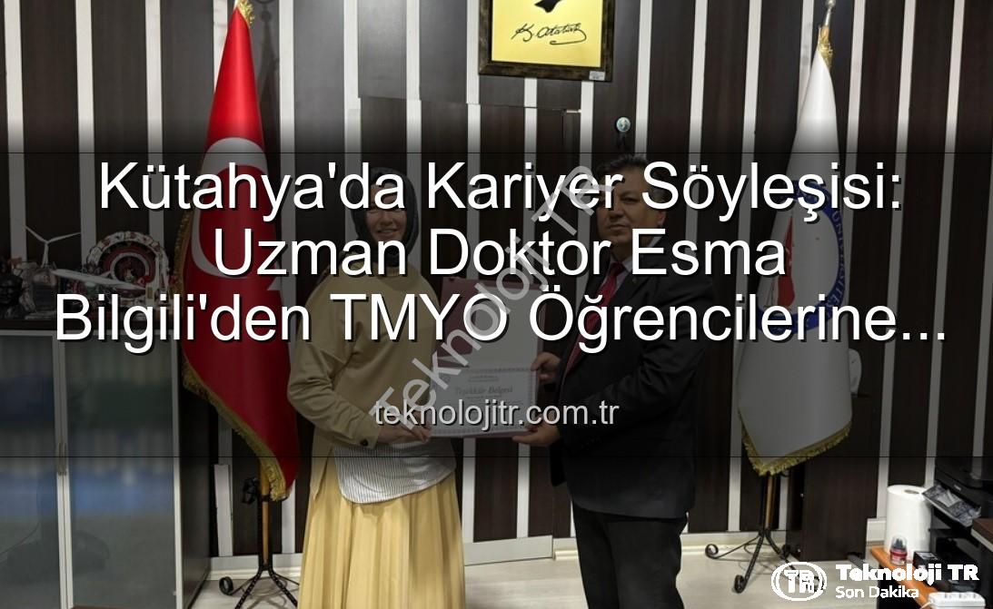 kariyer söyleşisi - Kütahya'da Kariyer Söyleşisi: Uzman Doktor Esma Bilgili'den TMYO Öğrencilerine İlham Veren Yol Haritası