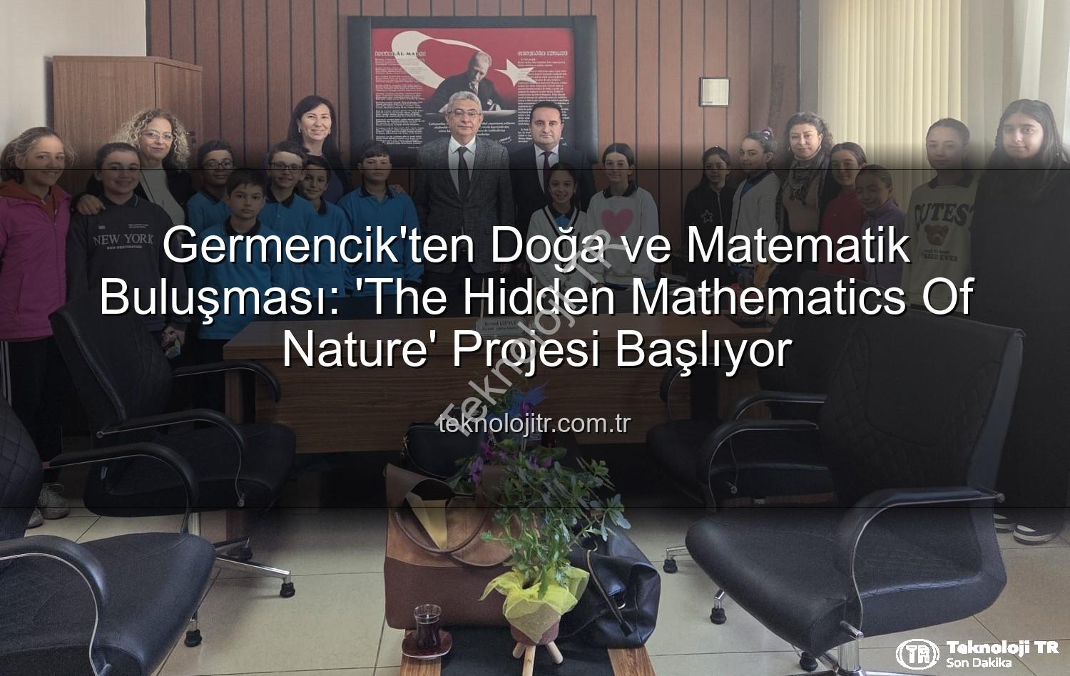 matematik doğa uyumu - Germencik'ten Doğa ve Matematik Buluşması: 'The Hidden Mathematics Of Nature' Projesi Başlıyor