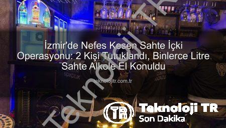 İzmir’de Nefes Kesen Sahte İçki Operasyonu: 2 Kişi Tutuklandı, Binlerce Litre Sahte Alkole El Konuldu