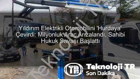 Yıldırım Elektrikli Otomobilini ‘Hurdaya’ Çevirdi: Milyonluk Araç Arızalandı, Sahibi Hukuk Savaşı Başlattı