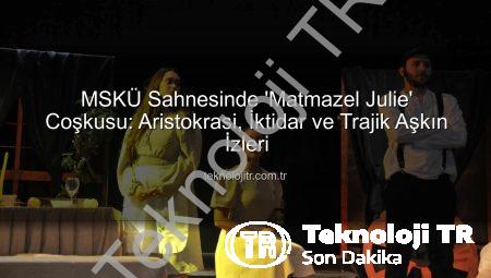 MSKÜ Sahnesinde ‘Matmazel Julie’ Coşkusu: Aristokrasi, İktidar ve Trajik Aşkın İzleri