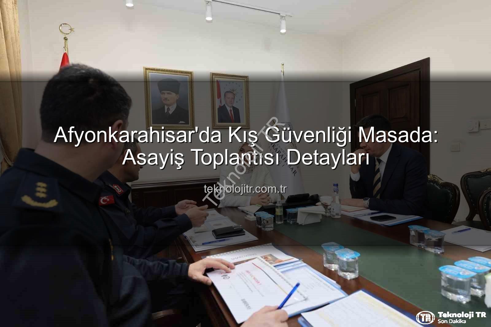 Afyonkarahisar asayiş - Afyonkarahisar'da Kış Güvenliği Masada: Asayiş Toplantısı Detayları