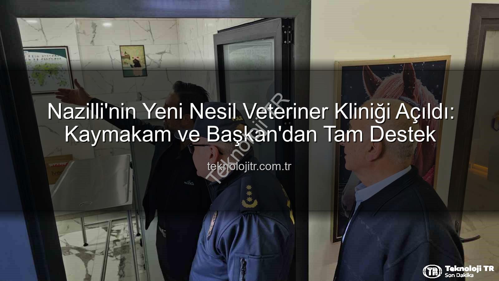 veteriner kliniği - Nazilli'nin Yeni Nesil Veteriner Kliniği Açıldı: Kaymakam ve Başkan'dan Tam Destek