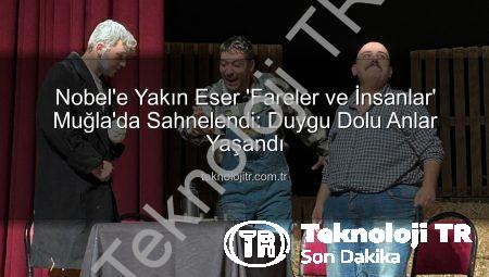 Nobel’e Yakın Eser ‘Fareler ve İnsanlar’ Muğla’da Sahnelendi: Duygu Dolu Anlar Yaşandı
