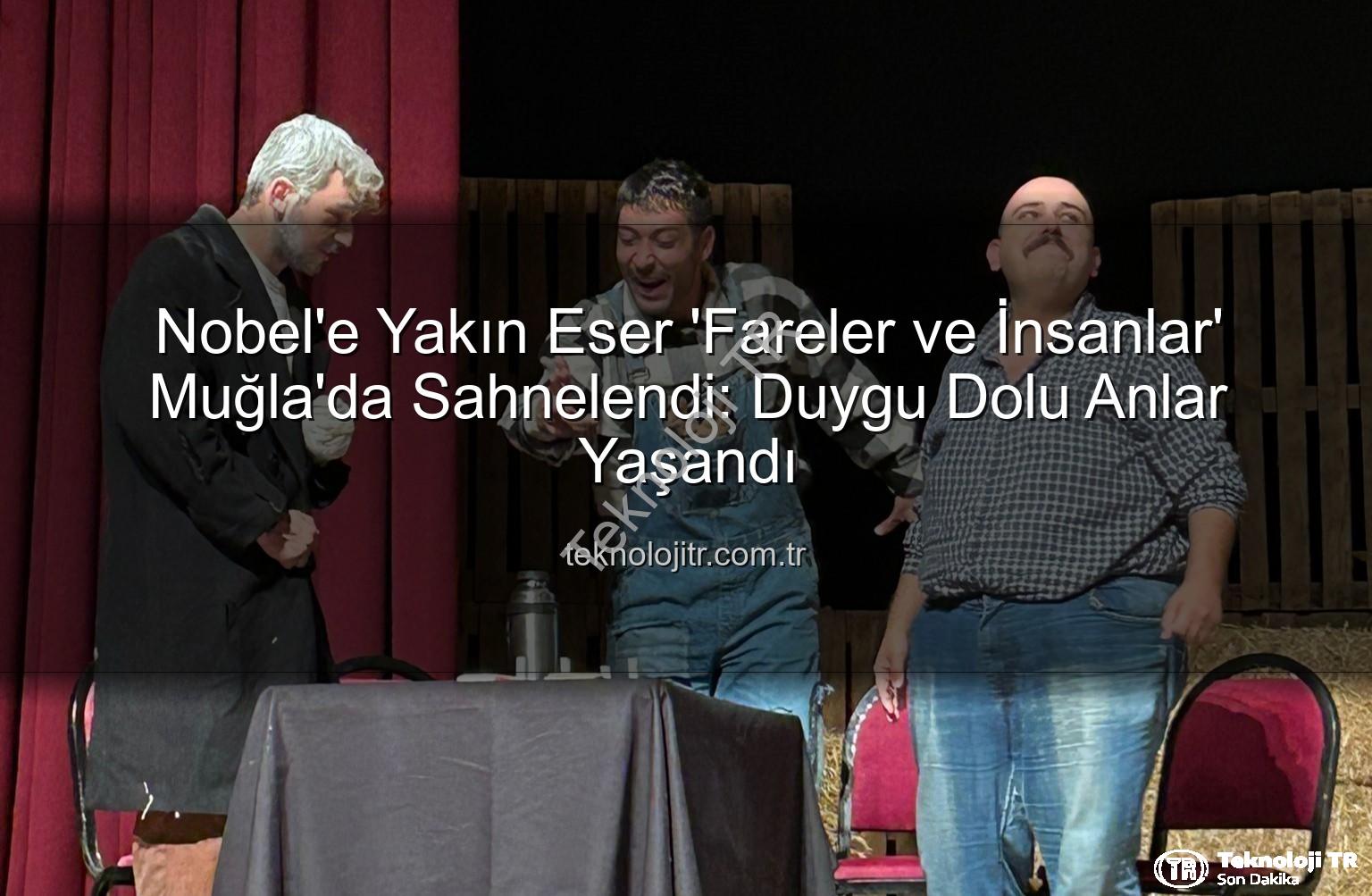 Fareler ve İnsanlar - Nobel'e Yakın Eser 'Fareler ve İnsanlar' Muğla'da Sahnelendi: Duygu Dolu Anlar Yaşandı