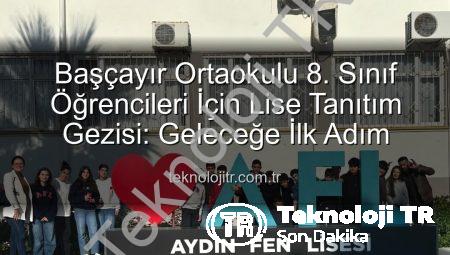 Başçayır Ortaokulu 8. Sınıf Öğrencileri İçin Lise Tanıtım Gezisi: Geleceğe İlk Adım
