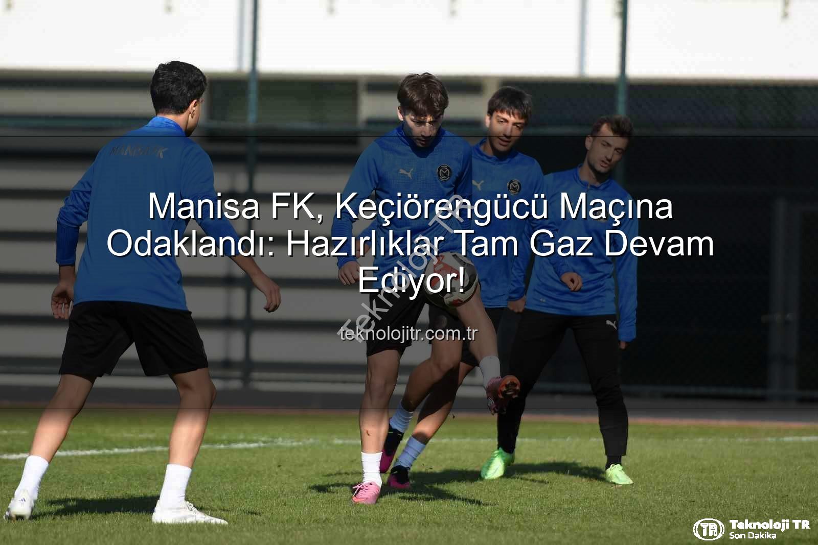 Manisa FK Keçiörengücü - Manisa FK, Keçiörengücü Maçına Odaklandı: Hazırlıklar Tam Gaz Devam Ediyor!