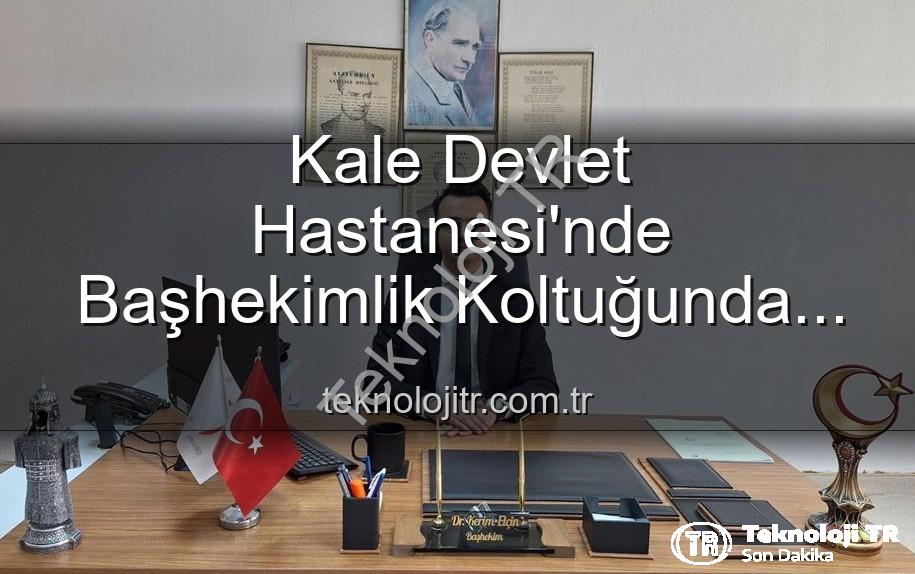 Kale Devlet Hastanesi başhekim - Kale Devlet Hastanesi'nde Başhekimlik Koltuğunda Dev Değişim: Genç ve Dinamik İsim Göreve Başladı