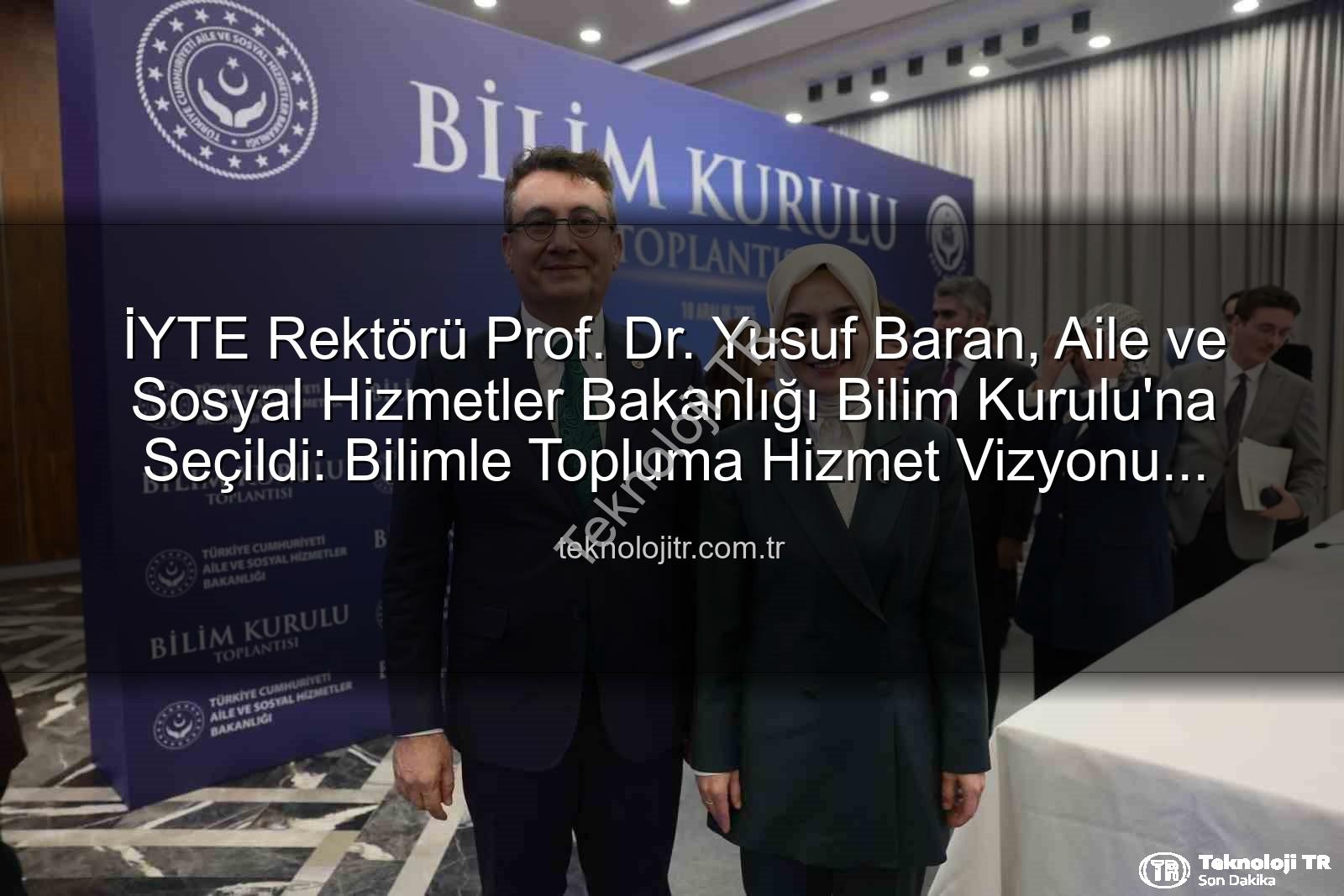 Yusuf Baran - İYTE Rektörü Prof. Dr. Yusuf Baran, Aile ve Sosyal Hizmetler Bakanlığı Bilim Kurulu'na Seçildi: Bilimle Topluma Hizmet Vizyonu Güçleniyor