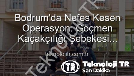 Bodrum’da Nefes Kesen Operasyon: Göçmen Kaçakçılığı Şebekesi Çökertildi, 3 Organize Suç Lideri Tutuklandı