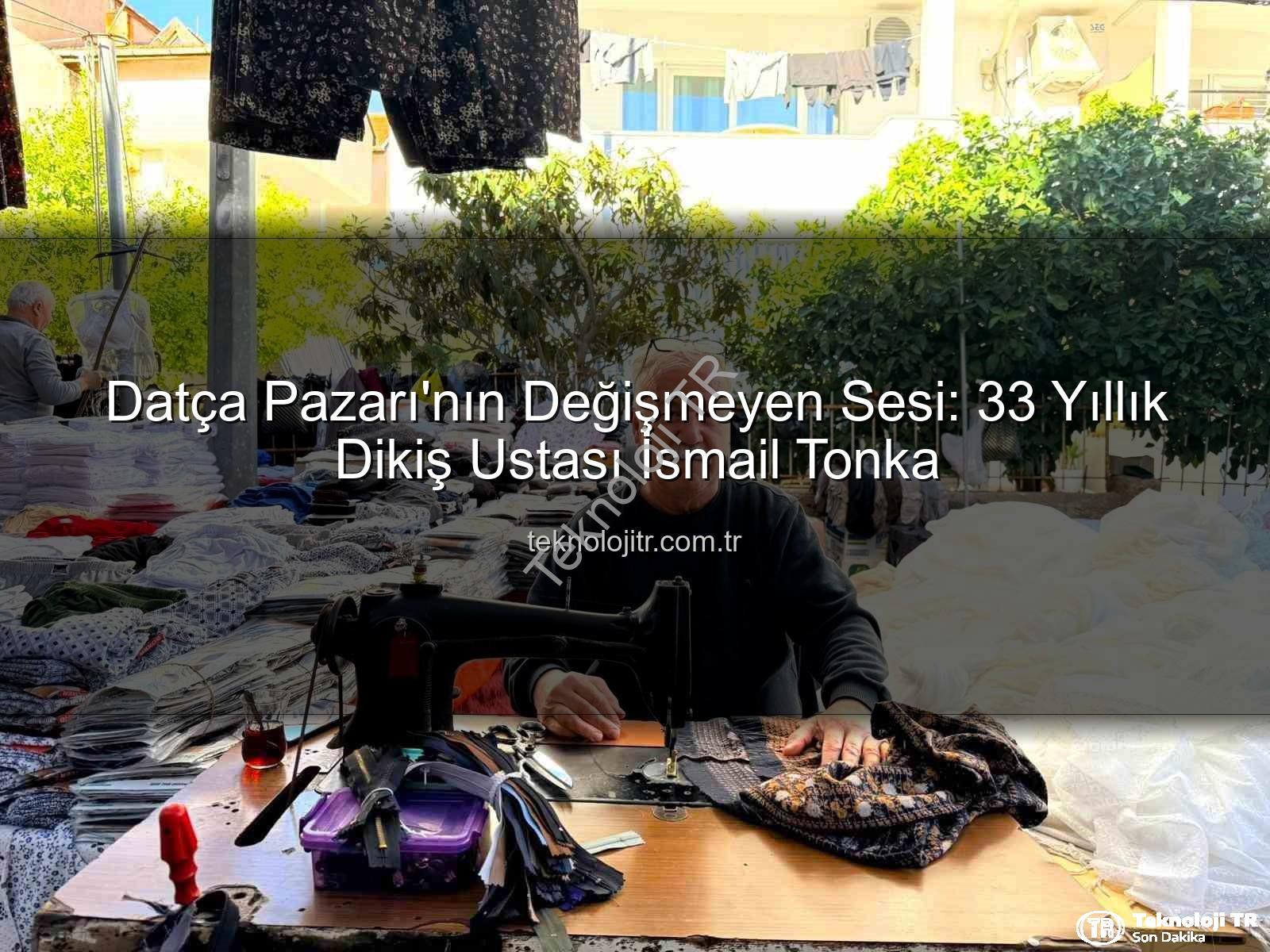 Datça Pazarı - Datça Pazarı'nın Değişmeyen Sesi: 33 Yıllık Dikiş Ustası İsmail Tonka