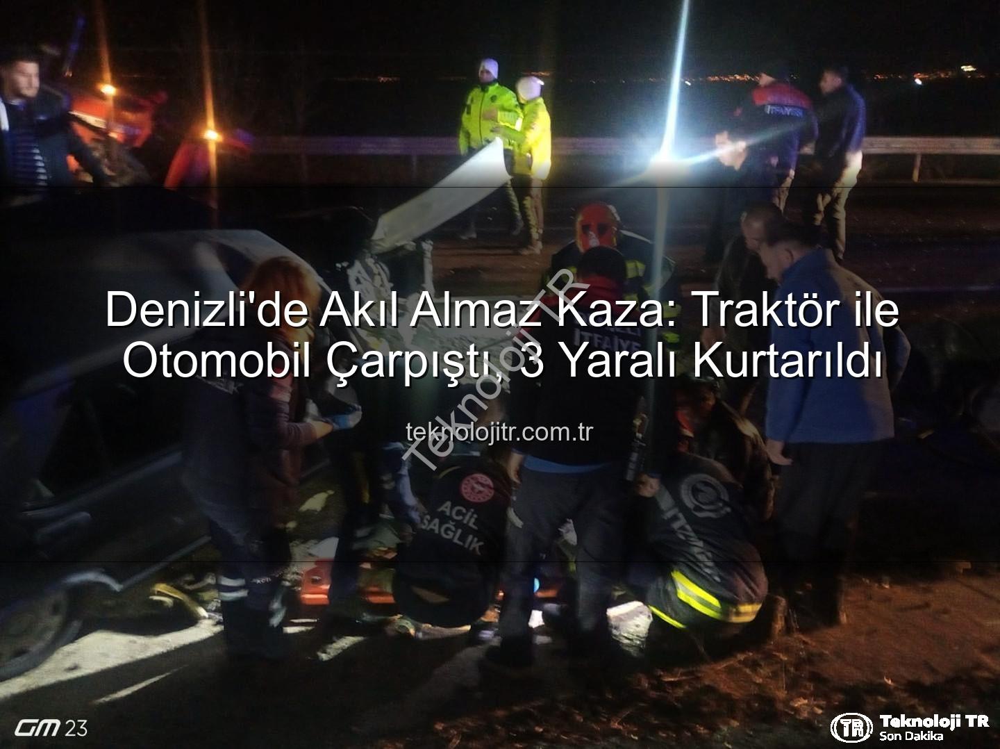 traktör otomobil kazası - Denizli'de Akıl Almaz Kaza: Traktör ile Otomobil Çarpıştı, 3 Yaralı Kurtarıldı