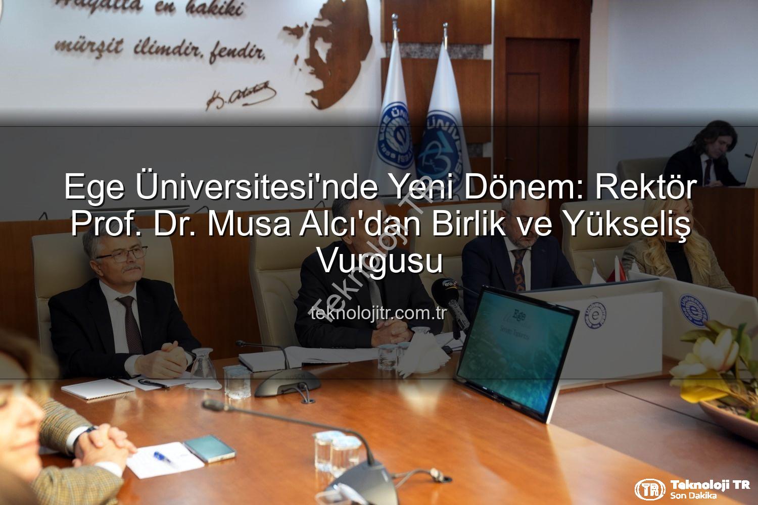 Ege Üniversitesi - Ege Üniversitesi'nde Yeni Dönem: Rektör Prof. Dr. Musa Alcı'dan Birlik ve Yükseliş Vurgusu