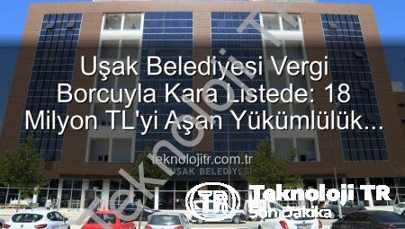 Uşak Belediyesi Vergi Borcuyla Kara Listede: 18 Milyon TL’yi Aşan Yükümlülük Ortaya Çıktı