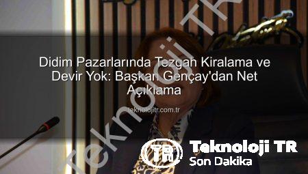 Didim Pazarlarında Tezgah Kiralama ve Devir Yok: Başkan Gençay’dan Net Açıklama