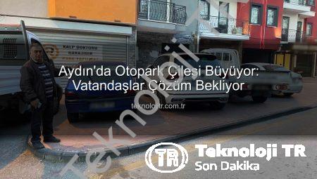 Aydın’da Otopark Çilesi Büyüyor: Vatandaşlar Çözüm Bekliyor