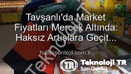 Tavşanlı Marketlerinde Fiyat Denetimleri Sıklaştı: Tüketiciyi Koruma Odaklı TÜFİS Uygulaması Başladı