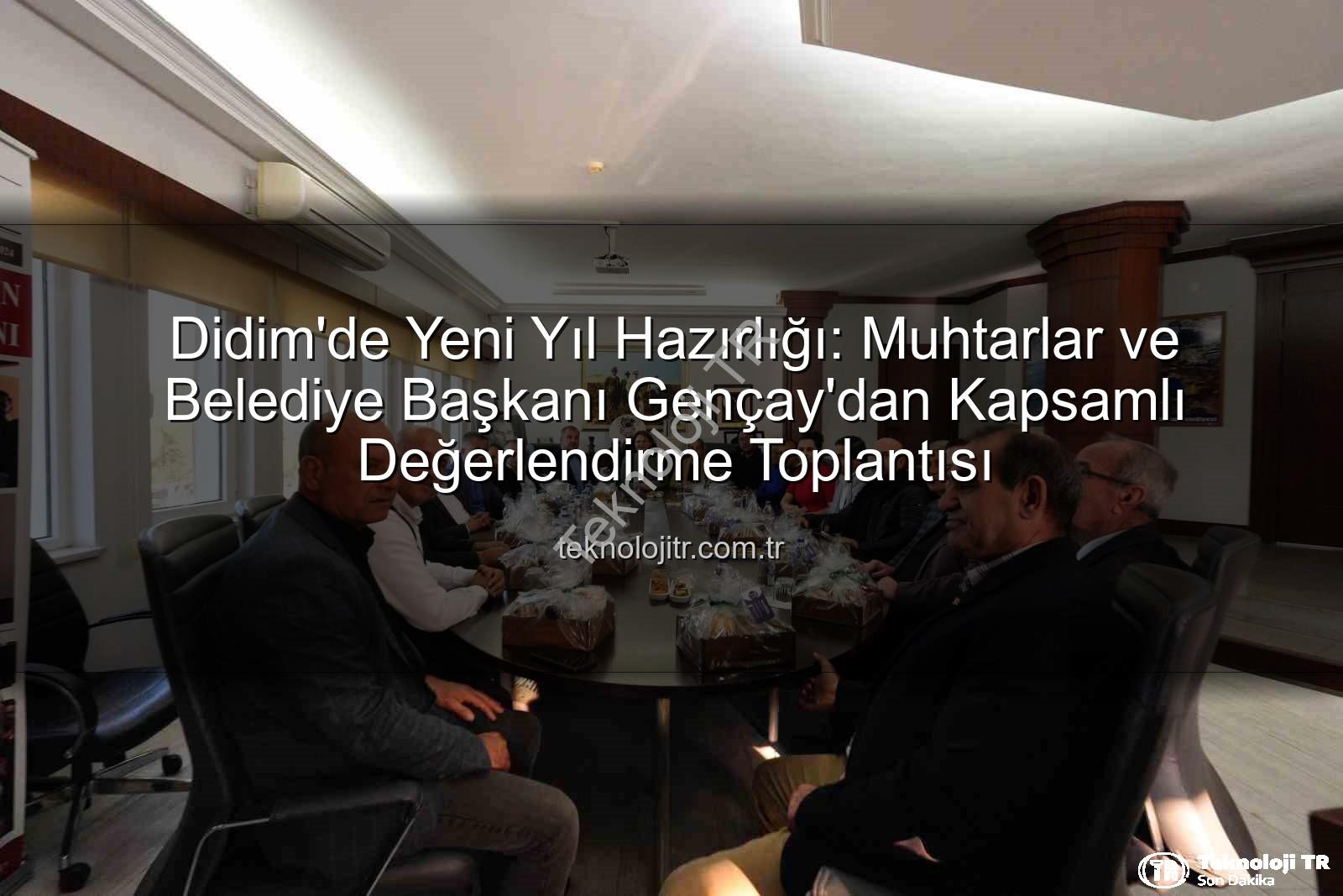 Didim muhtar toplantısı - Didim'de Yeni Yıl Hazırlığı: Muhtarlar ve Belediye Başkanı Gençay'dan Kapsamlı Değerlendirme Toplantısı