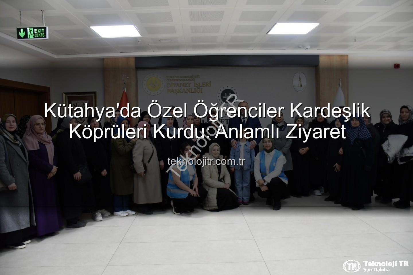 özel öğrenciler - Kütahya'da Özel Öğrenciler Kardeşlik Köprüleri Kurdu: Anlamlı Ziyaret