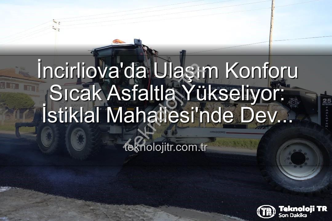 İncirliova sıcak asfalt - İncirliova'da Ulaşım Konforu Sıcak Asfaltla Yükseliyor: İstiklal Mahallesi'nde Dev Altyapı Hamlesi