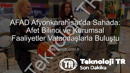 AFAD Afyonkarahisar’da Sahada: Afet Bilinci ve Kurumsal Faaliyetler Vatandaşlarla Buluştu