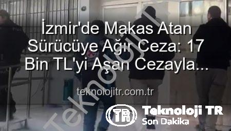 İzmir’de Makas Atan Sürücüye Ağır Ceza: 17 Bin TL’yi Aşan Cezayla Ehliyetine El Konuldu
