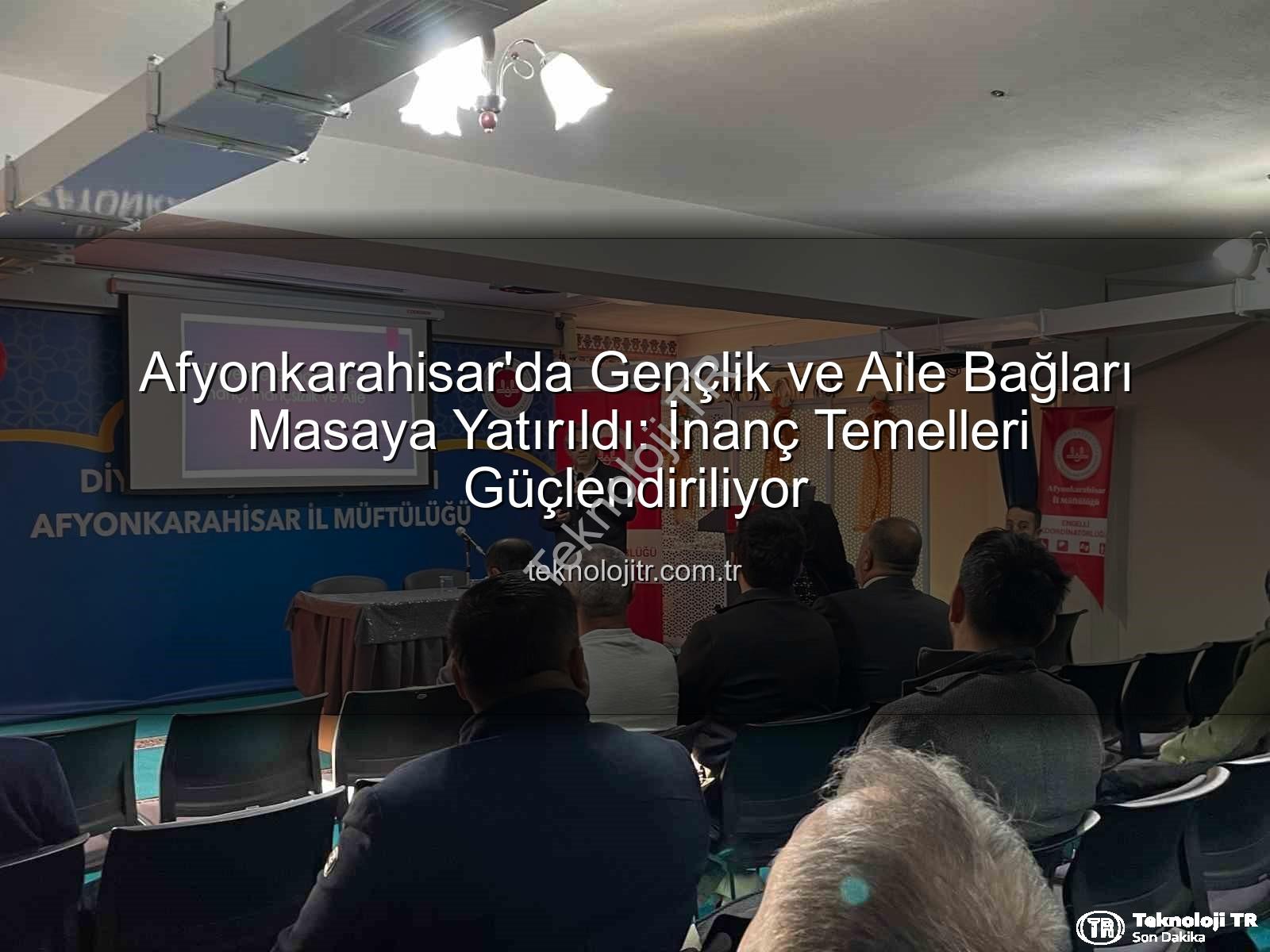 Üniversite Gençliğinde İnanç ve Aile - Afyonkarahisar'da Gençlik ve Aile Bağları Masaya Yatırıldı: İnanç Temelleri Güçlendiriliyor