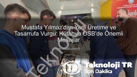 Mustafa Yılmaz’dan Yerli Üretime ve Tasarrufa Vurgu: Kütahya OSB’de Önemli Mesajlar